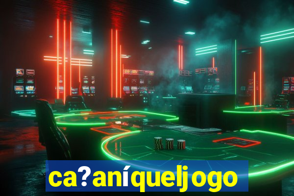 ca?aníqueljogo