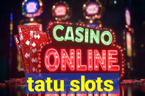 tatu slots