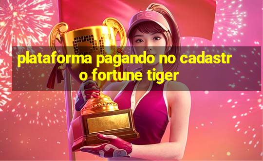 plataforma pagando no cadastro fortune tiger