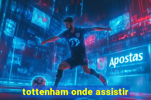 tottenham onde assistir