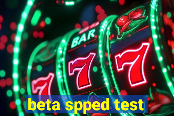 beta spped test