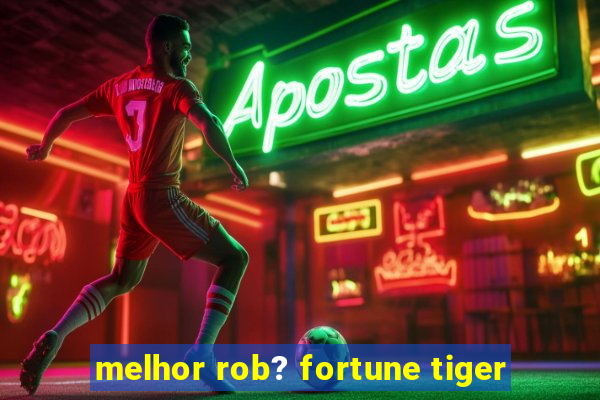 melhor rob? fortune tiger