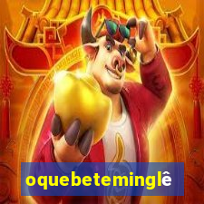 oquebeteminglês