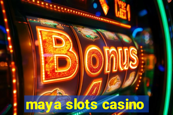 maya slots casino