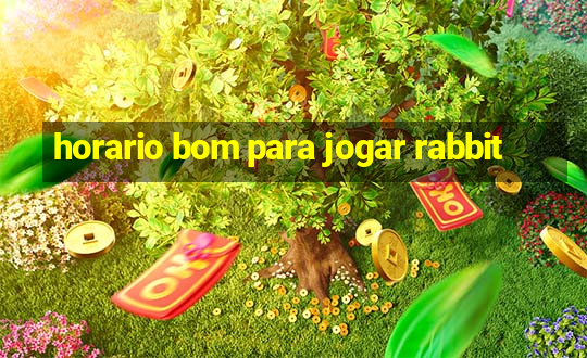 horario bom para jogar rabbit