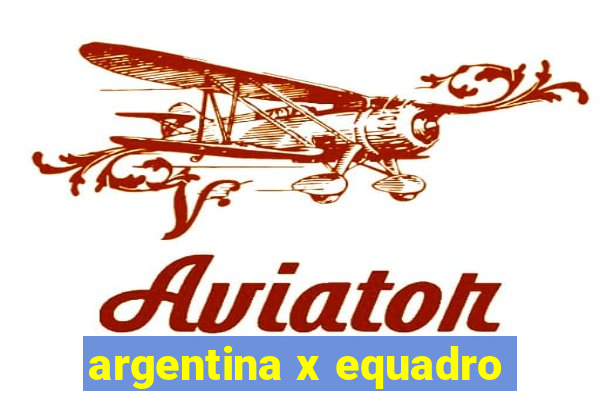 argentina x equadro