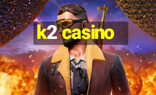 k2 casino