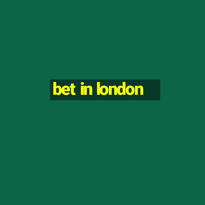 bet in london