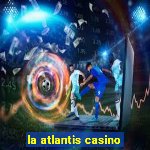 la atlantis casino