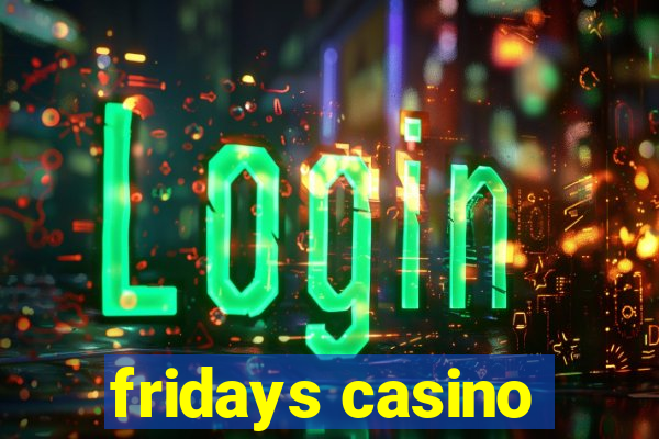 fridays casino