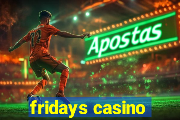 fridays casino