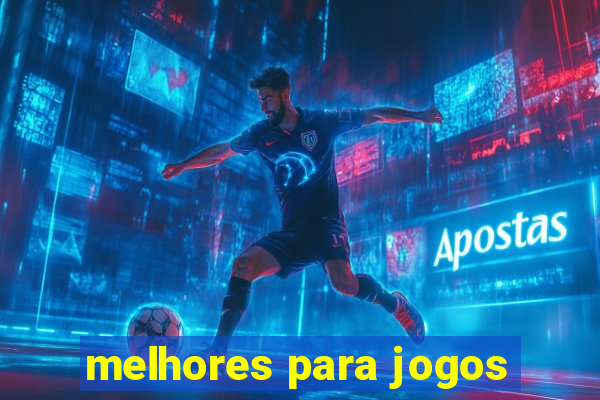 melhores para jogos