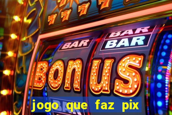 jogo que faz pix na hora