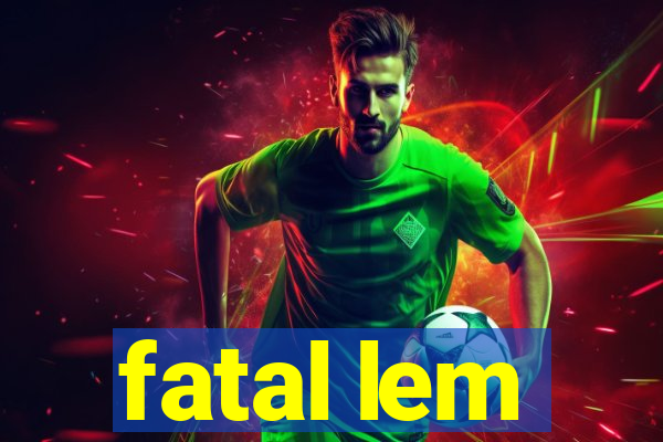 fatal lem