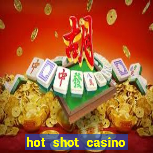 hot shot casino slots games