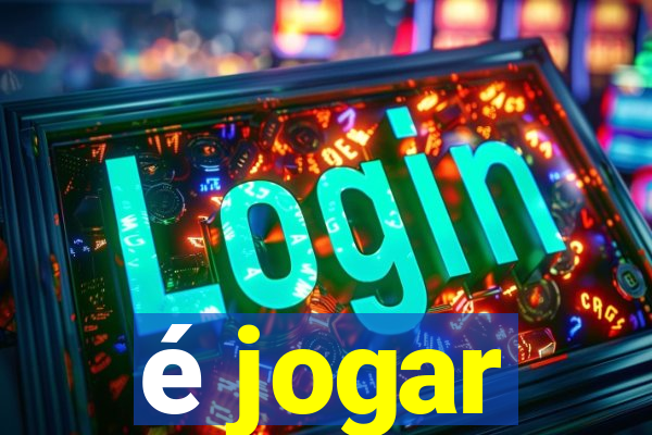 é jogar