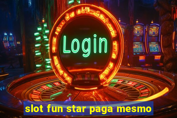 slot fun star paga mesmo