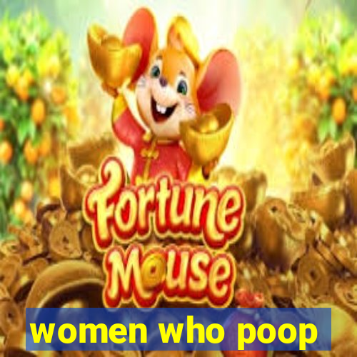 women who poop