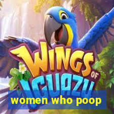 women who poop