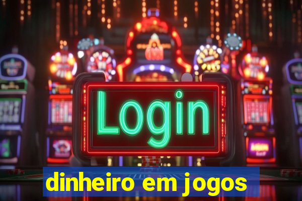 dinheiro em jogos