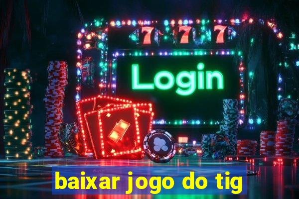 baixar jogo do tig