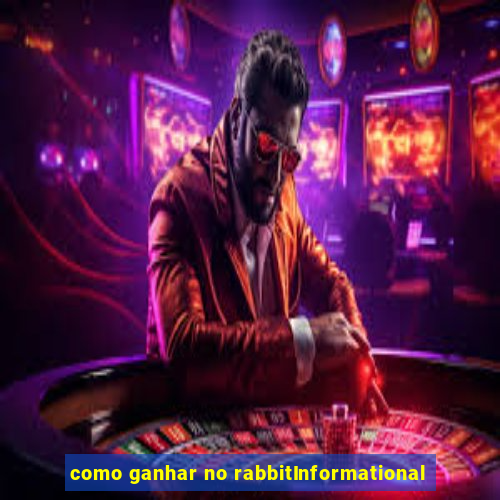 como ganhar no rabbitInformational