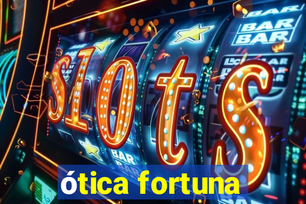 ótica fortuna