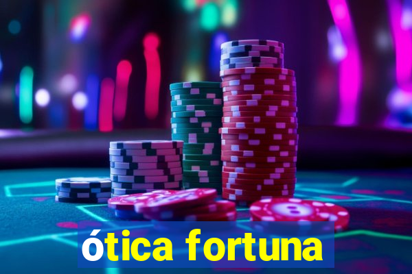 ótica fortuna