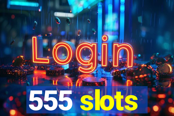 555 slots