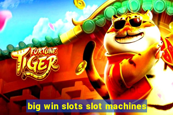 big win slots slot machines