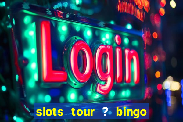 slots tour ? bingo & casino