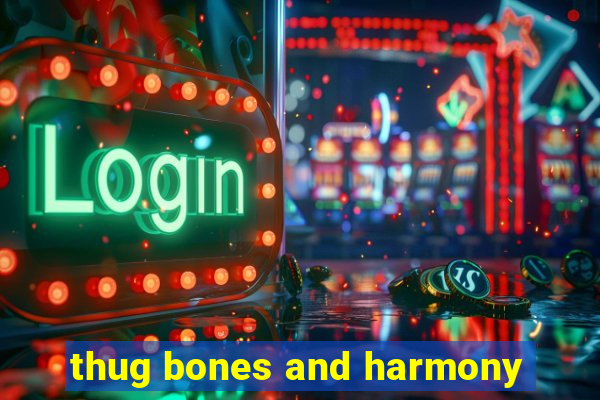 thug bones and harmony