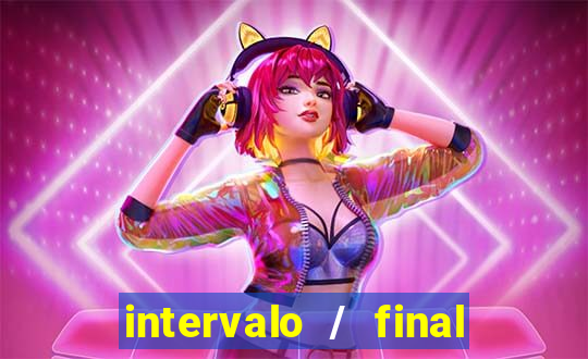 intervalo / final do jogo