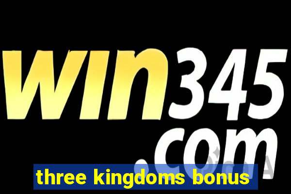 three kingdoms bonus