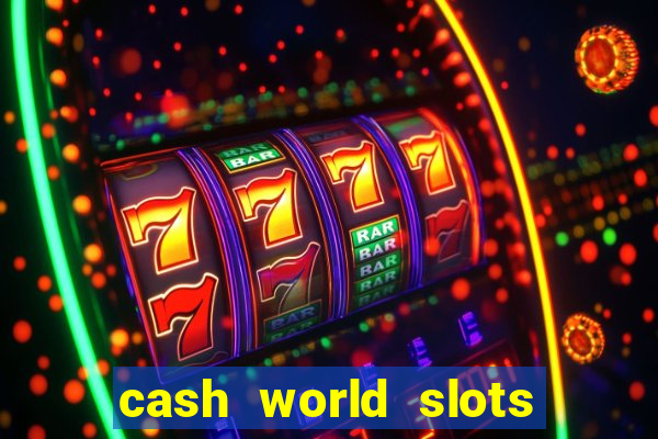 cash world slots and crash