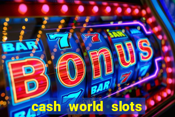 cash world slots and crash