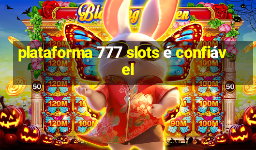 plataforma 777 slots é confiável