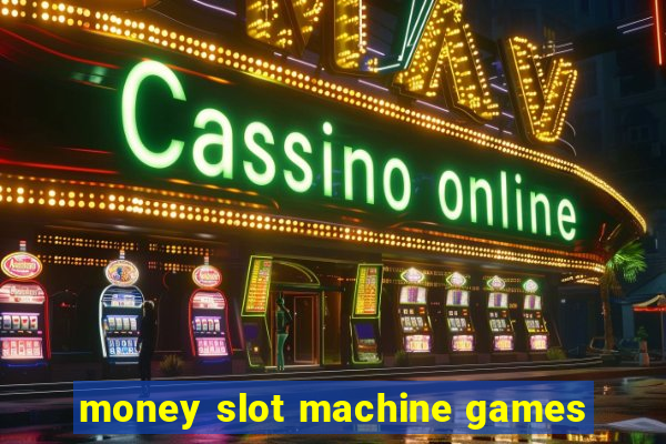 money slot machine games