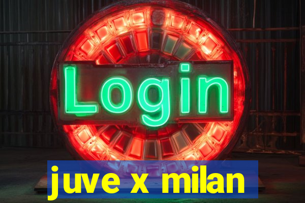 juve x milan