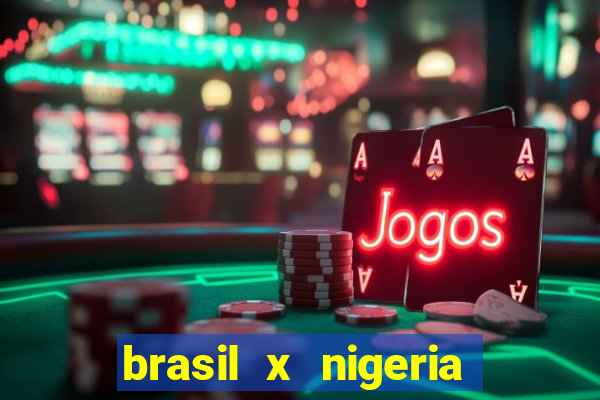 brasil x nigeria feminino estatisticas