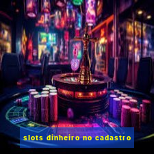 slots dinheiro no cadastro