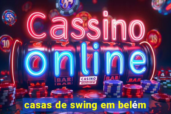 casas de swing em belém