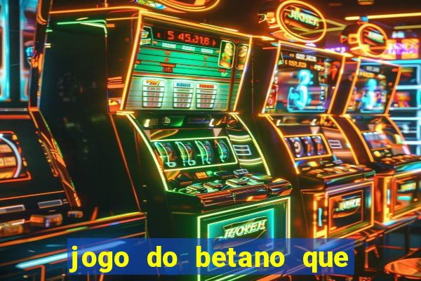 jogo do betano que ganha dinheiro