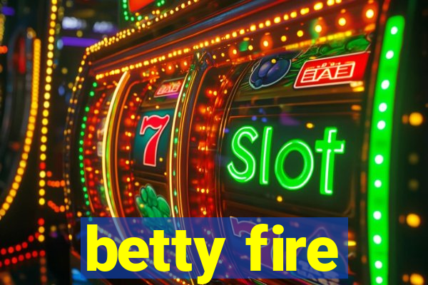 betty fire