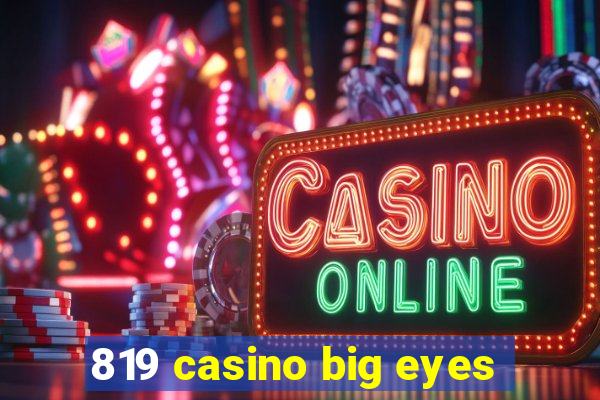 819 casino big eyes