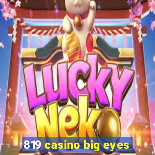 819 casino big eyes