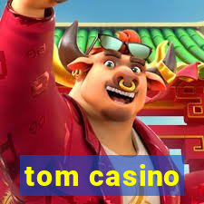 tom casino