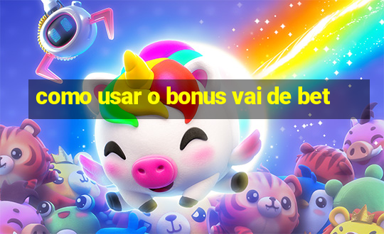 como usar o bonus vai de bet