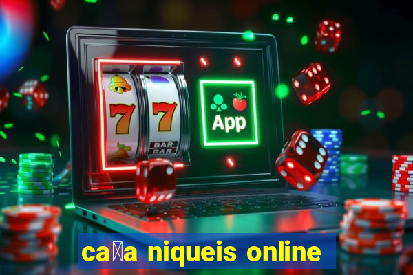 ca莽a niqueis online