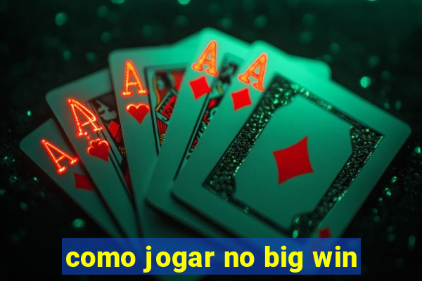 como jogar no big win